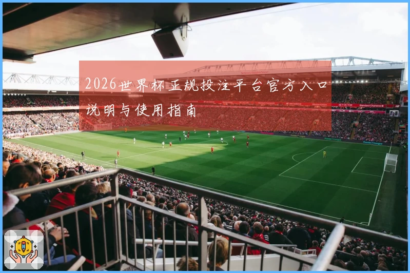 2026世界杯正规投注平台官方入口说明与使用指南