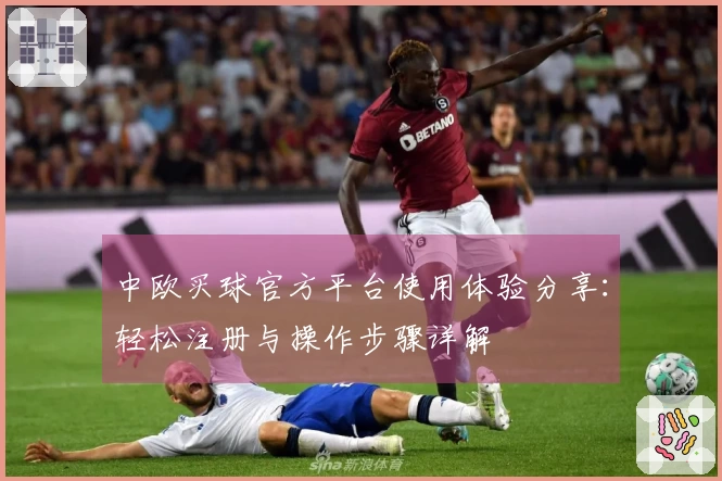 中欧买球官方平台使用体验分享：轻松注册与操作步骤详解